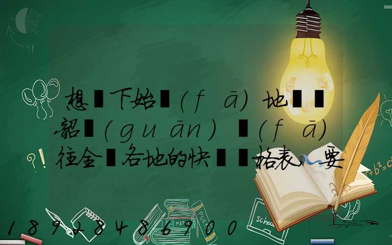 想問下始發(fā)地廣東韶關(guān)發(fā)往全國各地的快遞價格表,要圓通、韻達(dá)、申通...